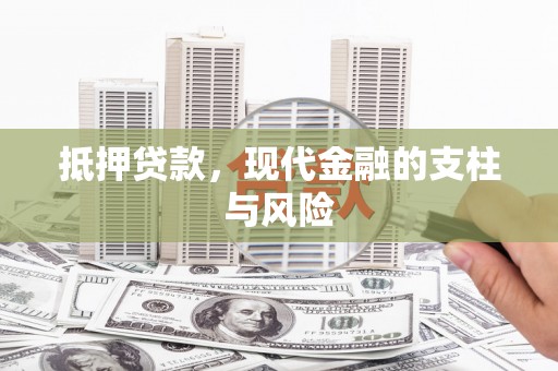 安康抵押贷款，现代金融的支柱与风险