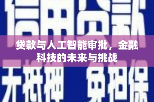 安康贷款与人工智能审批，金融科技的未来与挑战
