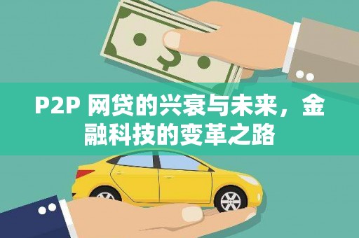 安康P2P 网贷的兴衰与未来，金融科技的变革之路