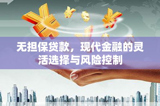 安康无担保贷款，现代金融的灵活选择与风险控制