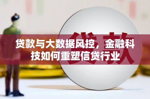 安康贷款与大数据风控，金融科技如何重塑信贷行业