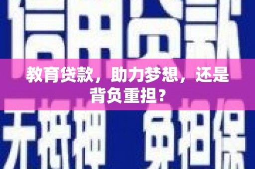 安康教育贷款，助力梦想，还是背负重担？