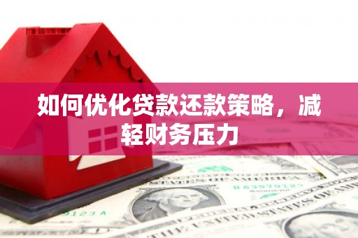 安康如何优化贷款还款策略，减轻财务压力
