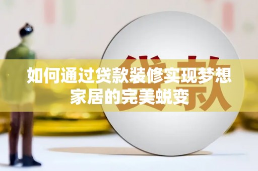 安康如何通过贷款装修实现梦想家居的完美蜕变