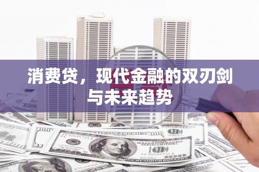 安康消费贷，现代金融的双刃剑与未来趋势