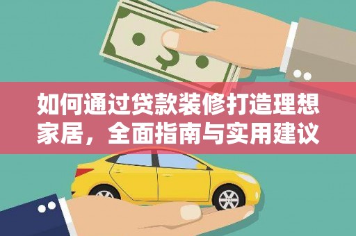 安康如何通过贷款装修打造理想家居，全面指南与实用建议