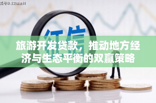 安康旅游开发贷款，推动地方经济与生态平衡的双赢策略