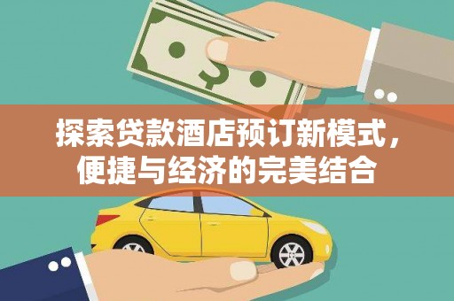 安康探索贷款酒店预订新模式，便捷与经济的完美结合