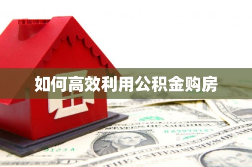 安康如何高效利用公积金购房