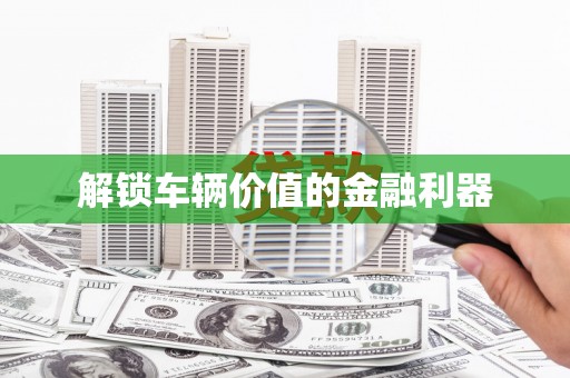 安康解锁车辆价值的金融利器