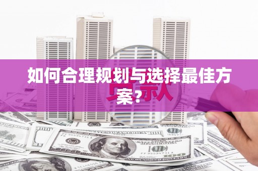 安康如何合理规划与选择最佳方案？