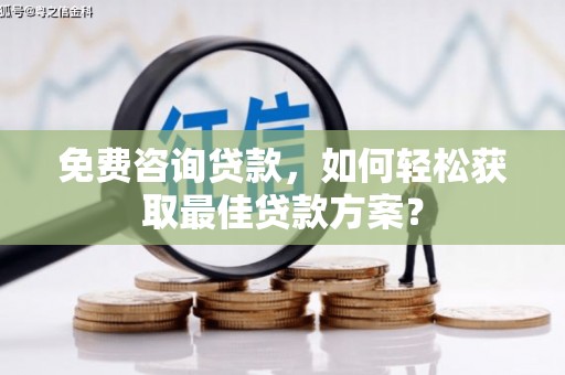 安康免费咨询贷款，如何轻松获取最佳贷款方案？