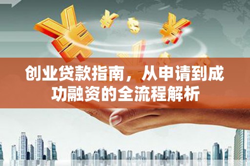 安康创业贷款指南，从申请到成功融资的全流程解析
