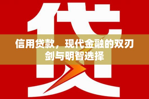 安康信用贷款，现代金融的双刃剑与明智选择